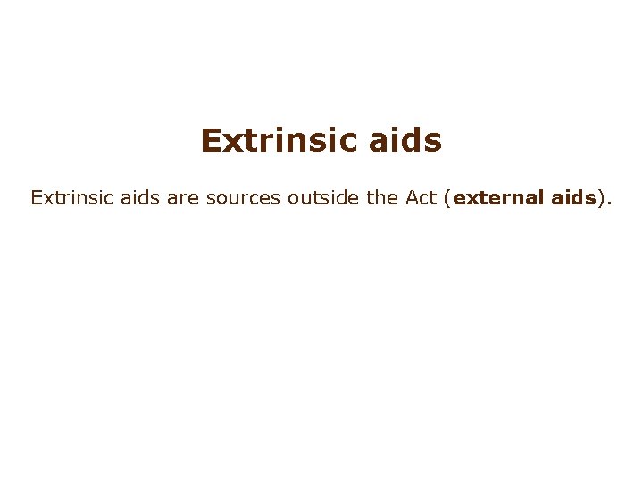 Extrinsic aids are sources outside the Act (external aids). 