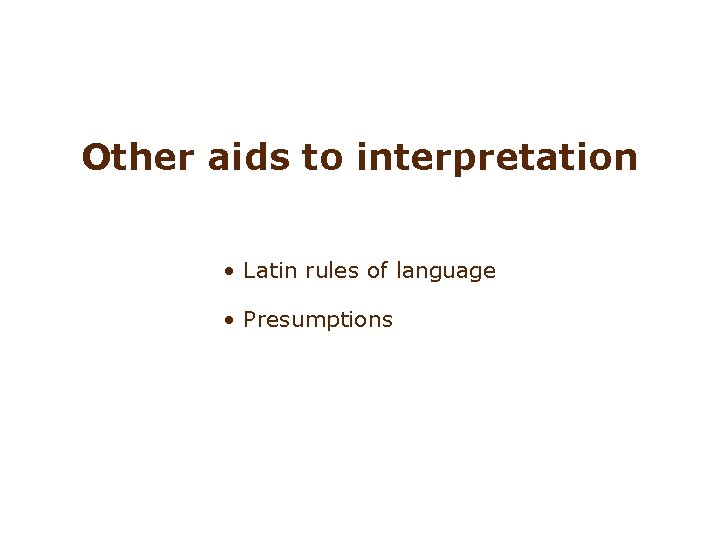 Other aids to interpretation • Latin rules of language • Presumptions 