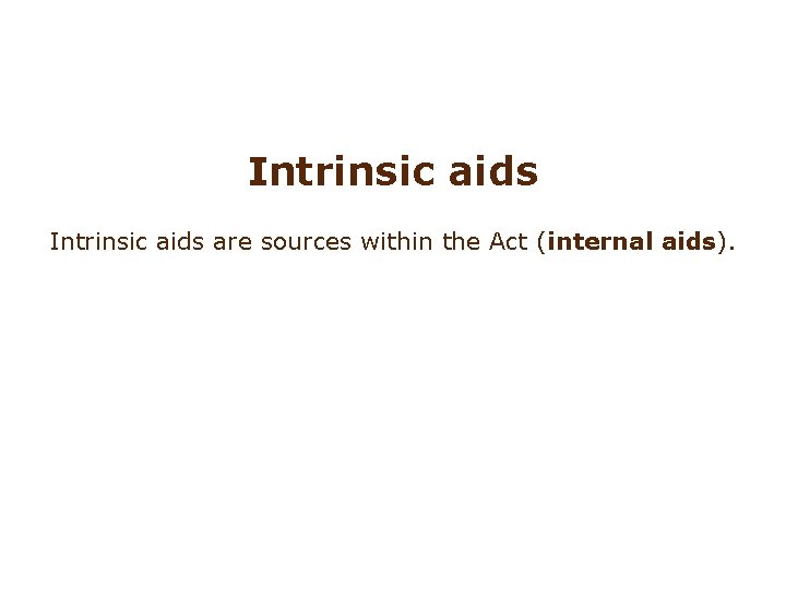 Intrinsic aids are sources within the Act (internal aids). 