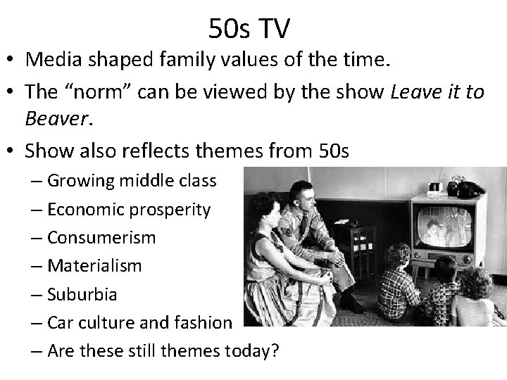 50 s TV • Media shaped family values of the time. • The “norm”