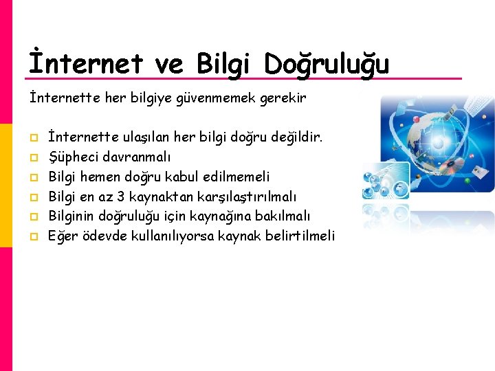 İnternet ve Bilgi Doğruluğu İnternette her bilgiye güvenmemek gerekir p p p İnternette ulaşılan