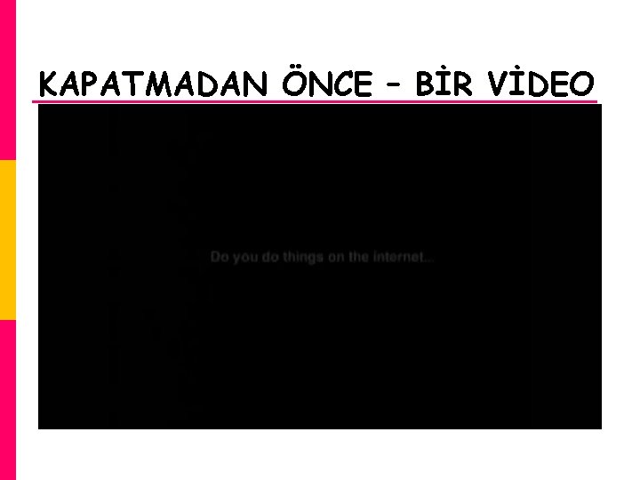 KAPATMADAN ÖNCE – BİR VİDEO 