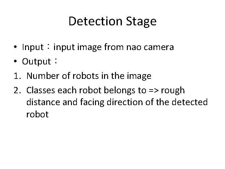 Detection Stage • Input：input image from nao camera • Output： 1. Number of robots