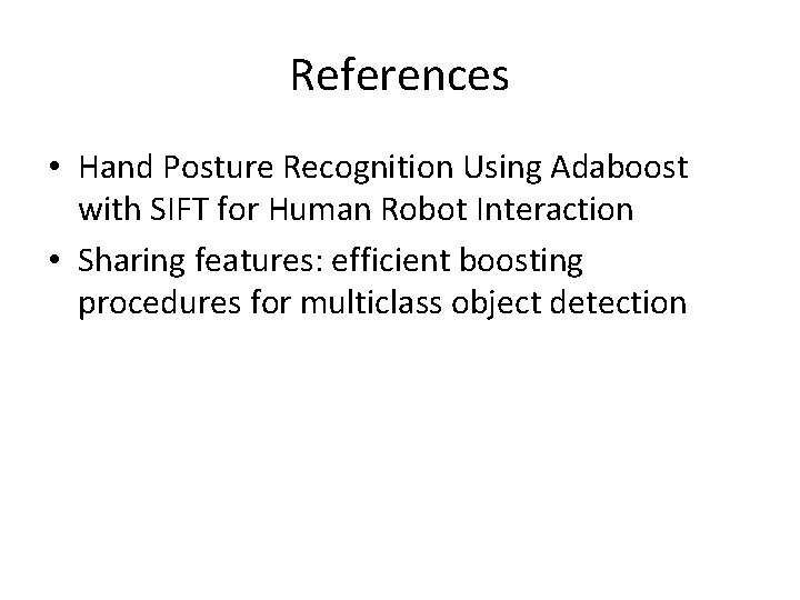 References • Hand Posture Recognition Using Adaboost with SIFT for Human Robot Interaction •