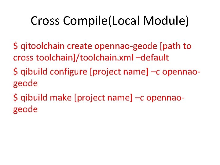 Cross Compile(Local Module) $ qitoolchain create opennao-geode [path to cross toolchain]/toolchain. xml –default $