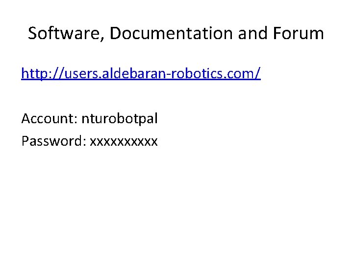 Software, Documentation and Forum http: //users. aldebaran-robotics. com/ Account: nturobotpal Password: xxxxx 