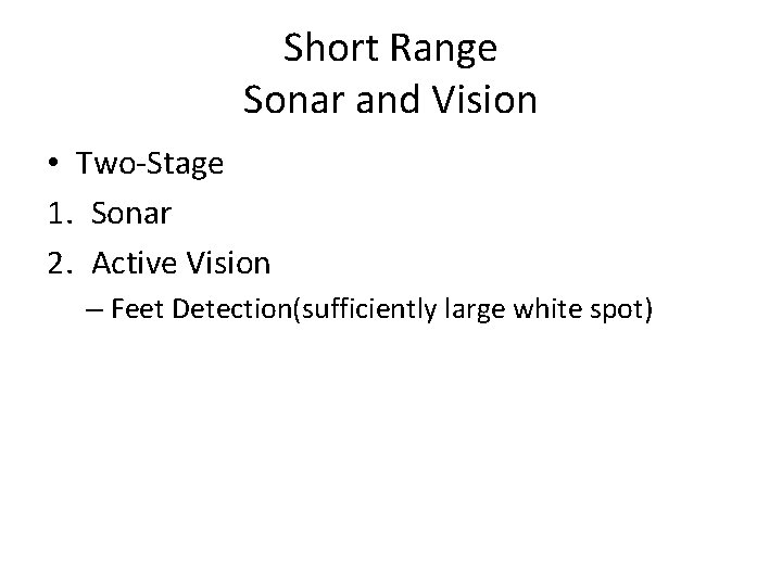 Short Range Sonar and Vision • Two-Stage 1. Sonar 2. Active Vision – Feet