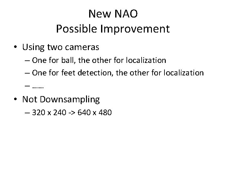 New NAO Possible Improvement • Using two cameras – One for ball, the other