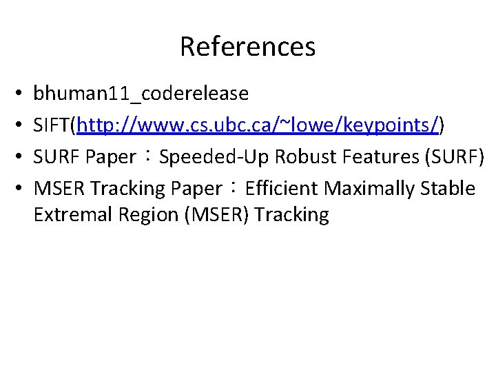 References • • bhuman 11_coderelease SIFT(http: //www. cs. ubc. ca/~lowe/keypoints/) SURF Paper：Speeded-Up Robust Features