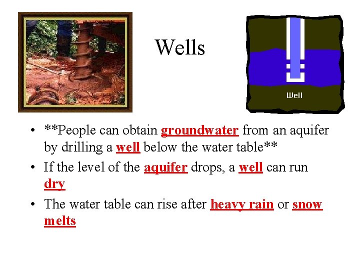 Wells • **People can obtain groundwater from an aquifer by drilling a well below
