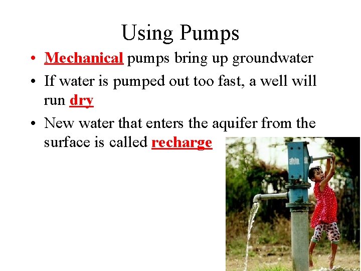 Using Pumps • Mechanical pumps bring up groundwater • If water is pumped out