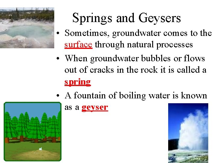 Springs and Geysers • Sometimes, groundwater comes to the surface through natural processes •