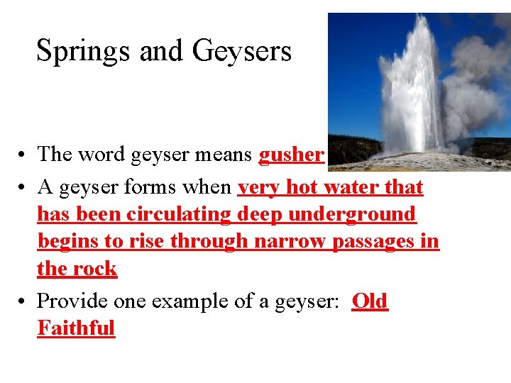 Springs and Geysers • The word geyser means gusher • A geyser forms when