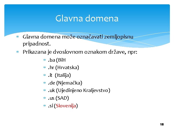 Glavna domena može označavati zemljopisnu pripadnost. Prikazana je dvoslovnom oznakom države, npr: . ba