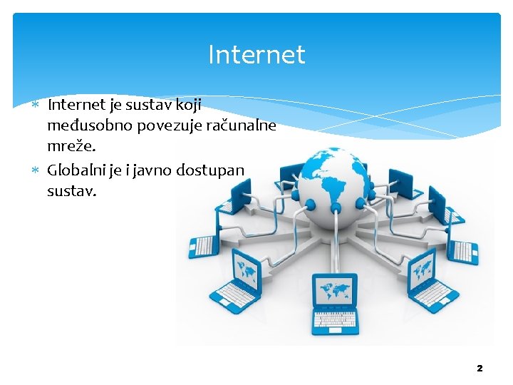 Internet je sustav koji međusobno povezuje računalne mreže. Globalni je i javno dostupan sustav.