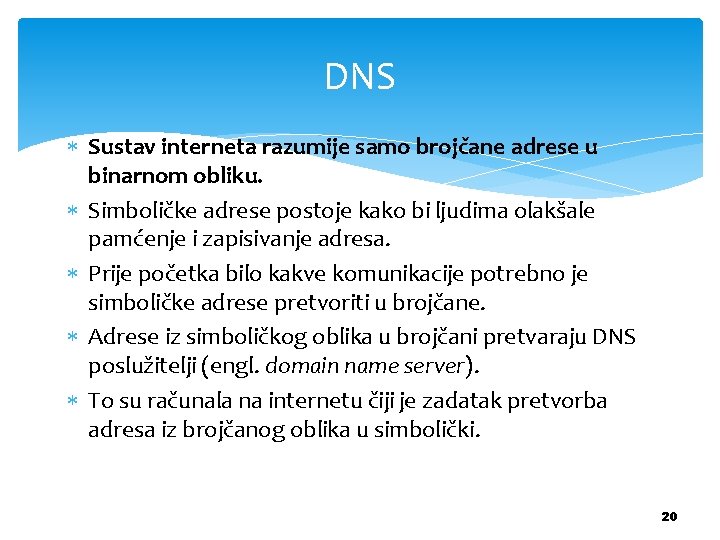 DNS Sustav interneta razumije samo brojčane adrese u binarnom obliku. Simboličke adrese postoje kako