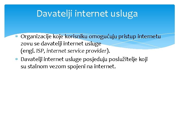 Davatelji internet usluga Organizacije korisniku omogućuju pristup internetu zovu se davatelji internet usluge (engl.