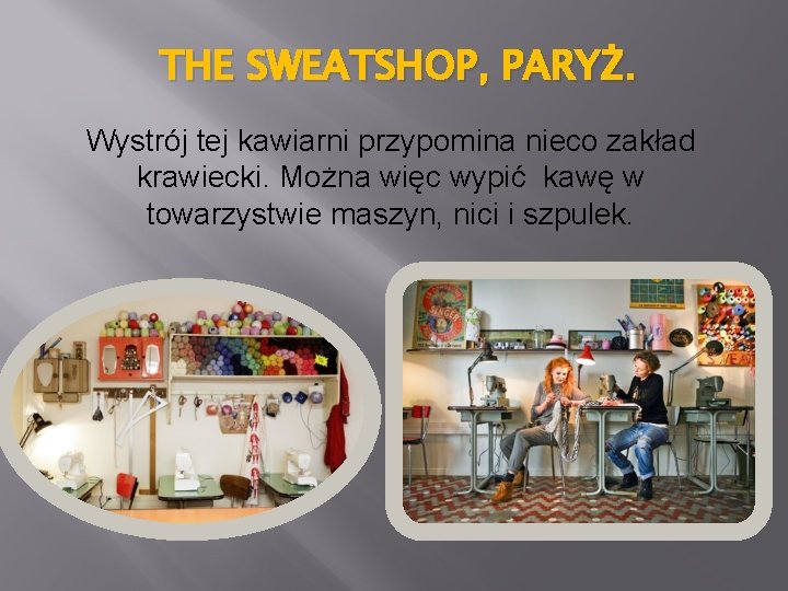 THE SWEATSHOP, PARYŻ. Wystrój tej kawiarni przypomina nieco zakład krawiecki. Można więc wypić kawę
