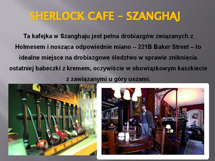 SHERLOCK CAFE – SZANGHAJ Ta kafejka w Szanghaju jest pełna drobiazgów związanych z Holmesem