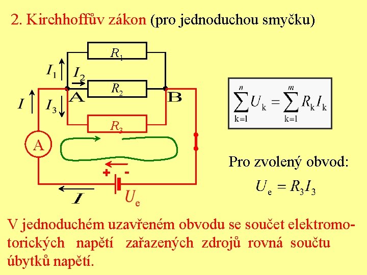 2. Kirchhoffův zákon (pro jednoduchou smyčku) R 1 R 3 A Pro zvolený obvod: