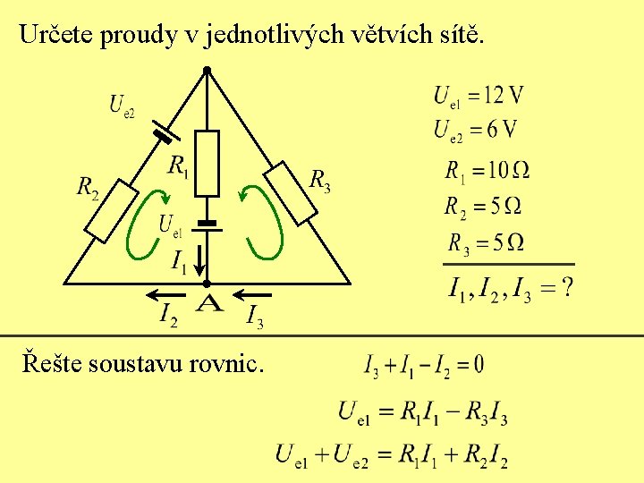 Určete proudy v jednotlivých větvích sítě. Řešte soustavu rovnic. 