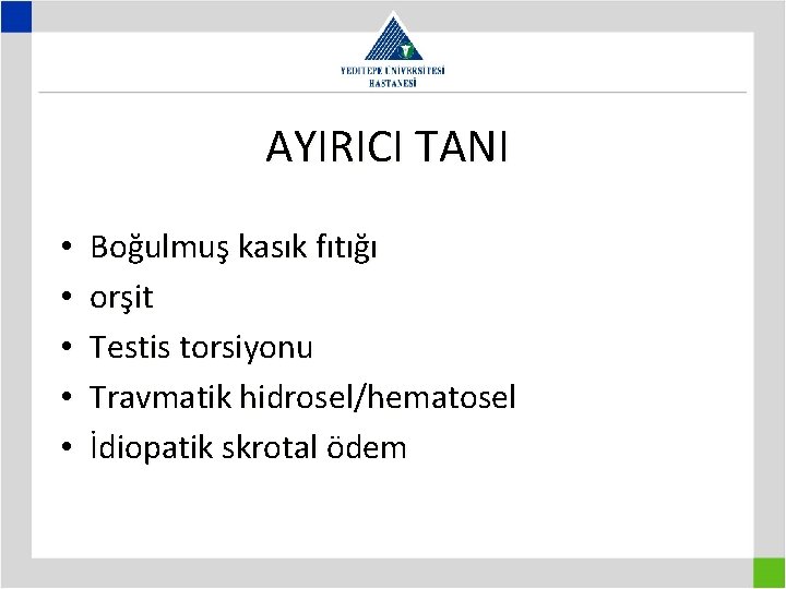 AYIRICI TANI • • • Boğulmuş kasık fıtığı orşit Testis torsiyonu Travmatik hidrosel/hematosel İdiopatik