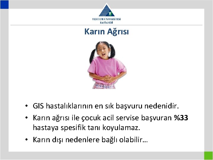 Karın Ağrısı • GIS hastalıklarının en sık başvuru nedenidir. • Karın ağrısı ile çocuk