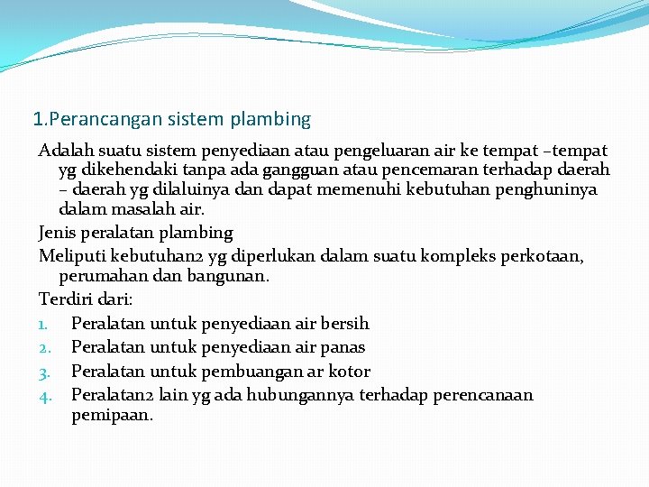 1. Perancangan sistem plambing Adalah suatu sistem penyediaan atau pengeluaran air ke tempat –tempat
