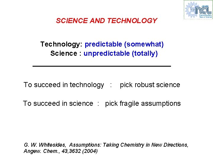 SCIENCE AND TECHNOLOGY Technology: predictable (somewhat) Science : unpredictable (totally) __________________ To succeed in