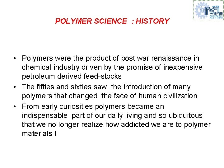 POLYMER SCIENCE : HISTORY • Polymers were the product of post war renaissance in