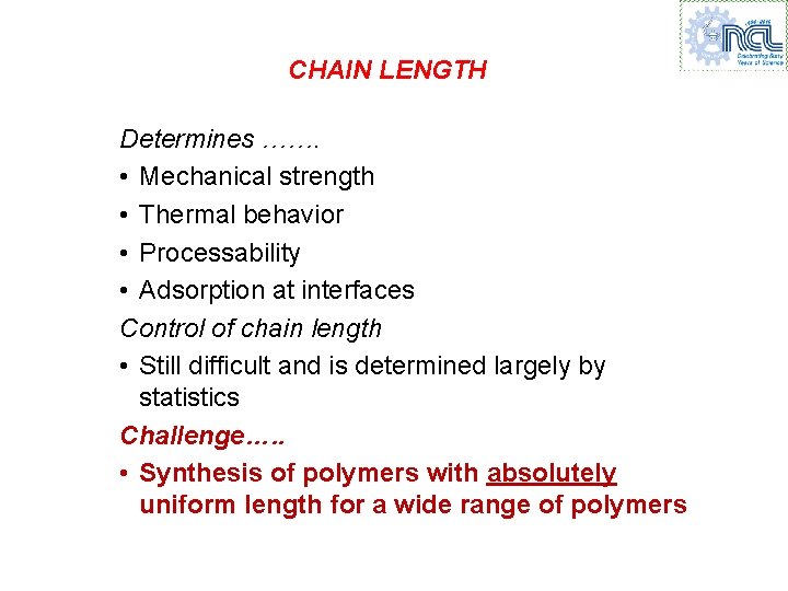 CHAIN LENGTH Determines ……. • Mechanical strength • Thermal behavior • Processability • Adsorption CHAIN LENGTH Determines ……. • Mechanical strength • Thermal behavior • Processability • Adsorption