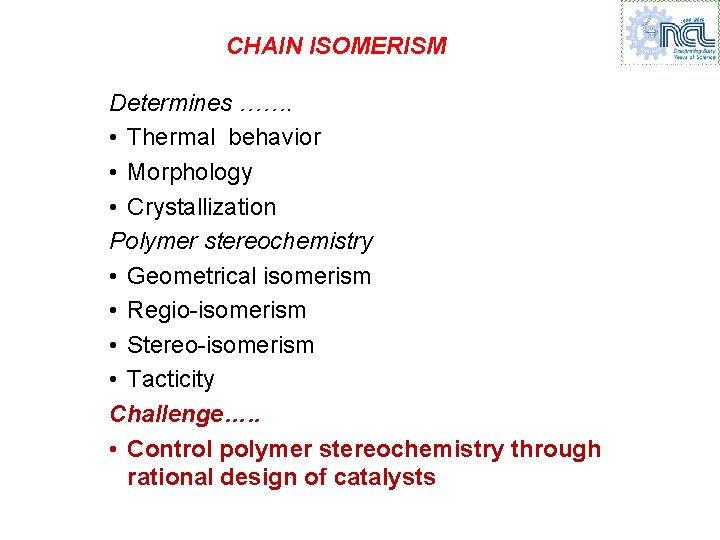 CHAIN ISOMERISM Determines ……. • Thermal behavior • Morphology • Crystallization Polymer stereochemistry • CHAIN ISOMERISM Determines ……. • Thermal behavior • Morphology • Crystallization Polymer stereochemistry •
