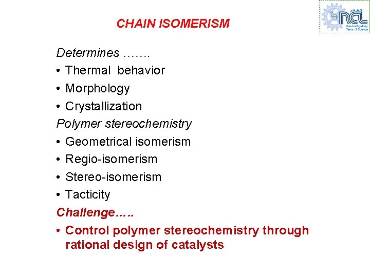 CHAIN ISOMERISM Determines ……. • Thermal behavior • Morphology • Crystallization Polymer stereochemistry •