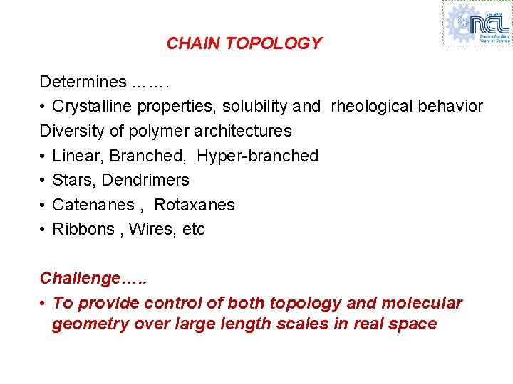 CHAIN TOPOLOGY Determines ……. • Crystalline properties, solubility and rheological behavior Diversity of polymer