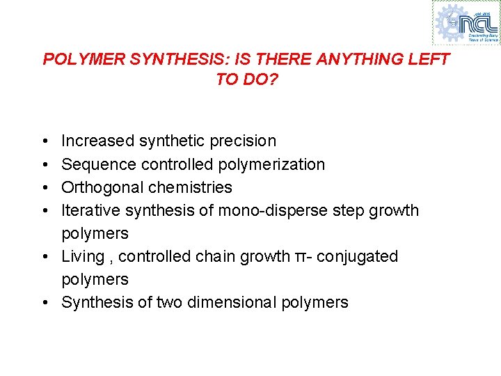 POLYMER SYNTHESIS: IS THERE ANYTHING LEFT TO DO? • • Increased synthetic precision Sequence POLYMER SYNTHESIS: IS THERE ANYTHING LEFT TO DO? • • Increased synthetic precision Sequence