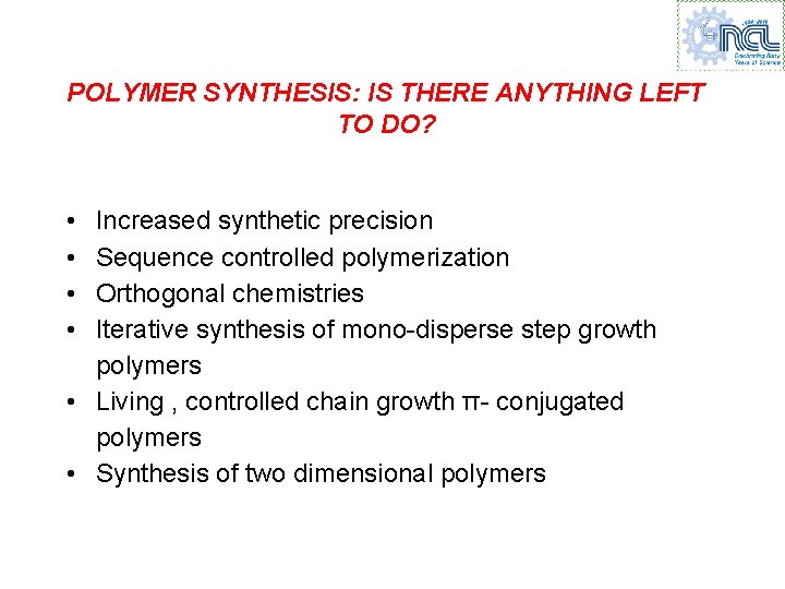 POLYMER SYNTHESIS: IS THERE ANYTHING LEFT TO DO? • • Increased synthetic precision Sequence