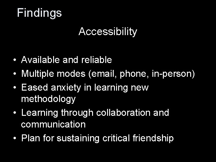 Findings Accessibility • Available and reliable • Multiple modes (email, phone, in-person) • Eased