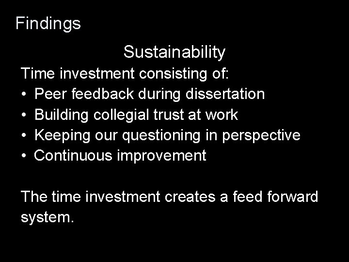 Findings Sustainability Time investment consisting of: • Peer feedback during dissertation • Building collegial