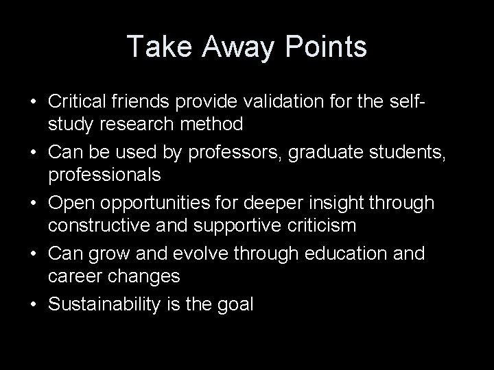 Take Away Points • Critical friends provide validation for the selfstudy research method •