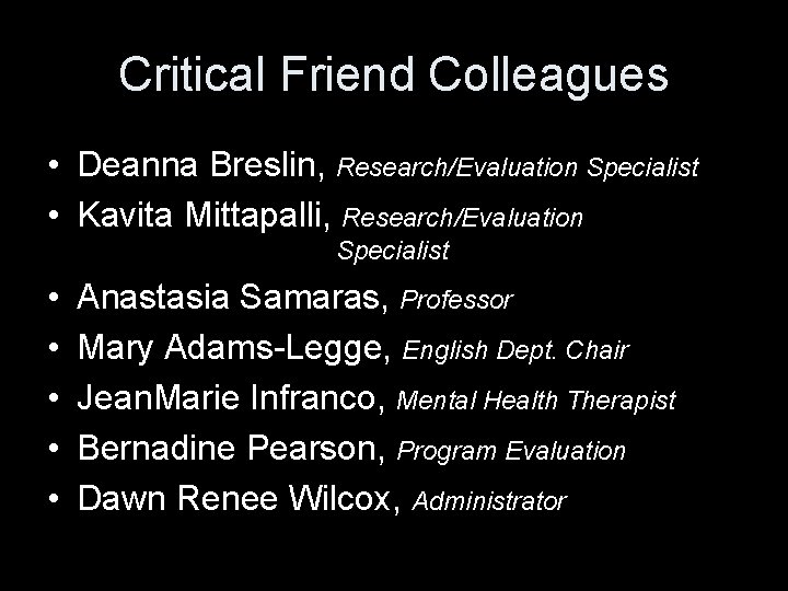 Critical Friend Colleagues • Deanna Breslin, Research/Evaluation Specialist • Kavita Mittapalli, Research/Evaluation Specialist •