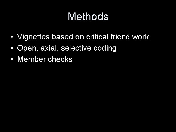 Methods • Vignettes based on critical friend work • Open, axial, selective coding •