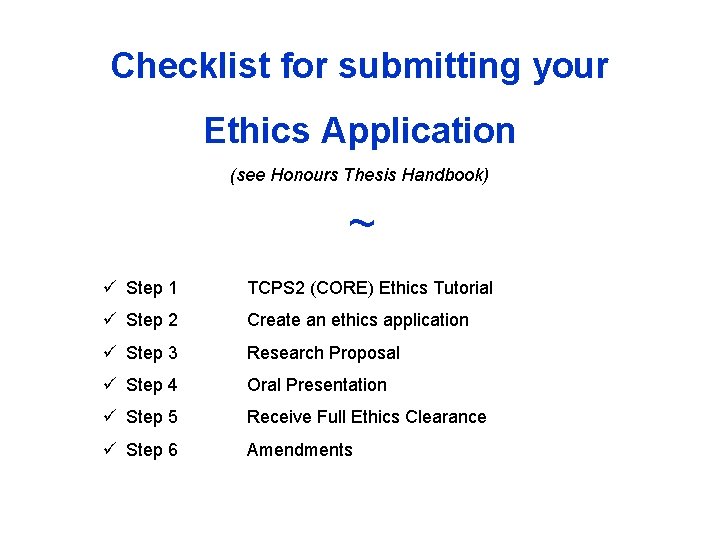 Checklist for submitting your Ethics Application (see Honours Thesis Handbook) ~ ü Step 1