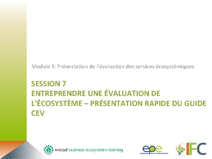 Module 3: Présentation de l’évaluation des services écosystémiques SESSION 7 ENTREPRENDRE UNE ÉVALUATION DE