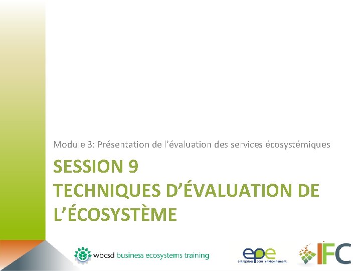 Module 3: Présentation de l’évaluation des services écosystémiques SESSION 9 TECHNIQUES D’ÉVALUATION DE L’ÉCOSYSTÈME
