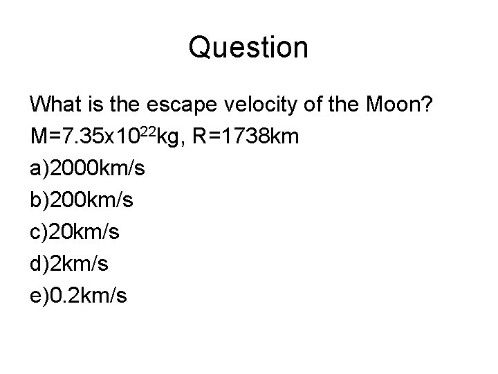 Question What is the escape velocity of the Moon? M=7. 35 x 1022 kg,
