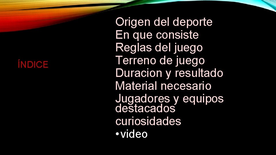 ÍNDICE Origen del deporte En que consiste Reglas del juego Terreno de juego Duracion