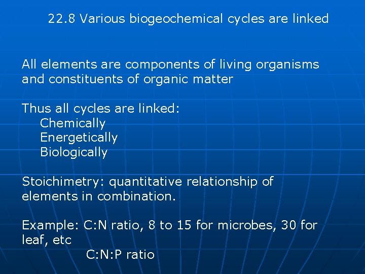 22. 8 Various biogeochemical cycles are linked All elements are components of living organisms