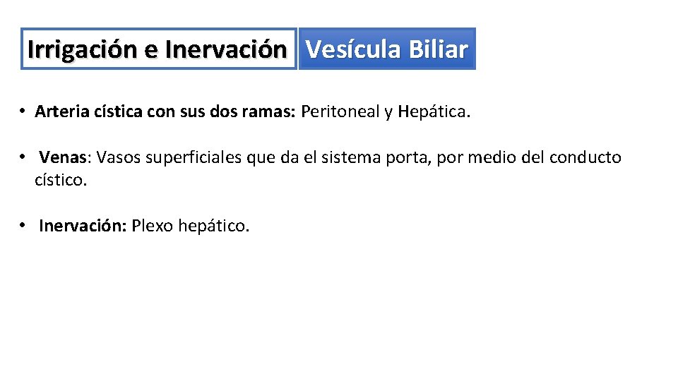 Irrigación e Inervación Vesícula Biliar • Arteria cística con sus dos ramas: Peritoneal y