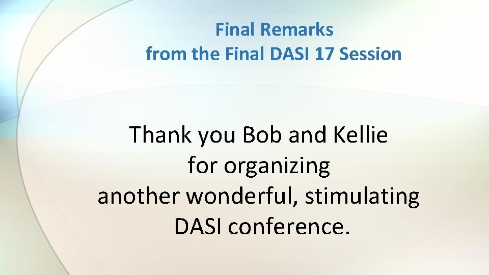 Final Remarks from the Final DASI 17 Session Thank you Bob and Kellie for