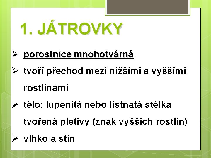 1. JÁTROVKY Ø porostnice mnohotvárná Ø tvoří přechod mezi nižšími a vyššími rostlinami Ø